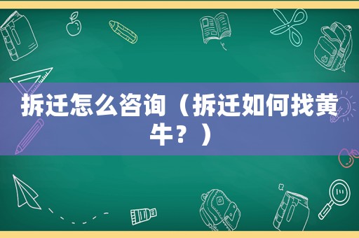 拆遷怎么咨詢（拆遷如何找黃牛？）