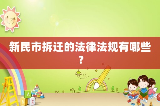 新民市拆遷的法律法規有哪些？