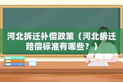 河北拆遷補償政策（河北拆遷賠償標準有哪些？）