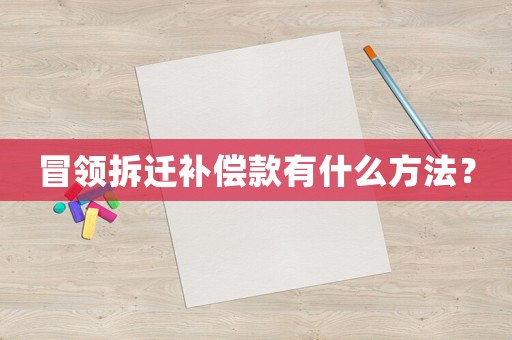 冒領拆遷補償款有什么方法？