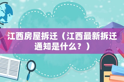 江西房屋拆遷（江西最新拆遷通知是什么？）