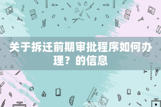 關于拆遷前期審批程序如何辦理？的信息