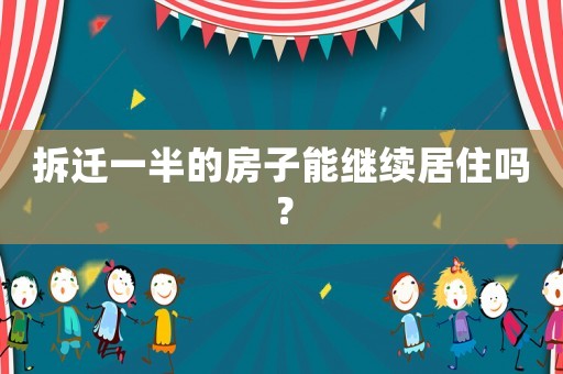 拆遷一半的房子能繼續居住嗎？