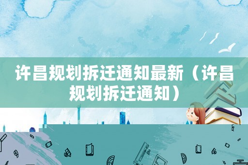 許昌規劃拆遷通知最新（許昌規劃拆遷通知）