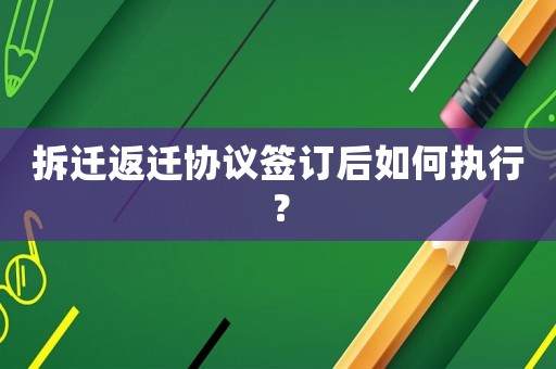 拆遷返遷協議簽訂后如何執行？