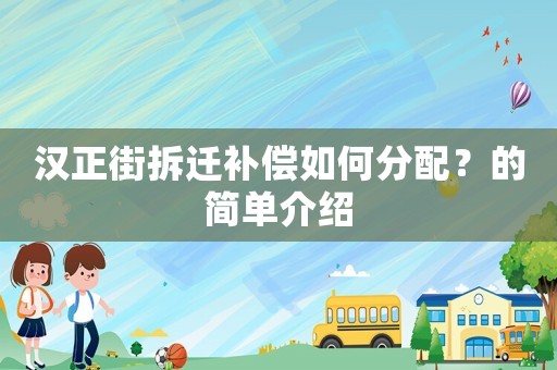 漢正街拆遷補償如何分配？的簡單介紹