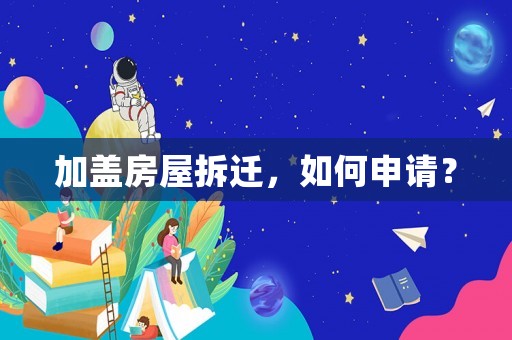 加蓋房屋拆遷，如何申請(qǐng)？