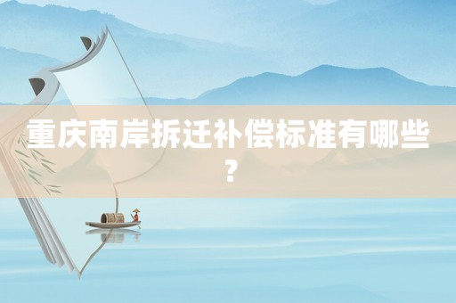 重慶南岸拆遷補償標準有哪些？
