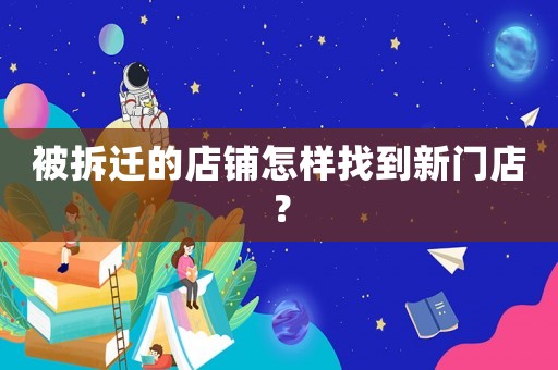 被拆遷的店鋪怎樣找到新門店？