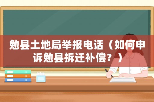 勉縣土地局舉報(bào)電話（如何申訴勉縣拆遷補(bǔ)償？）