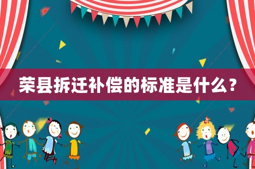榮縣拆遷補(bǔ)償?shù)臉?biāo)準(zhǔn)是什么？