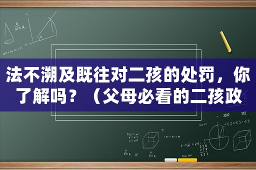 法不溯及既往對(duì)二孩的處罰，你了解嗎？（父母必看的二孩政策解讀）