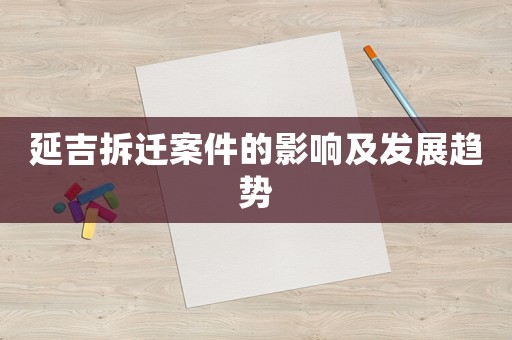 延吉拆遷案件的影響及發(fā)展趨勢