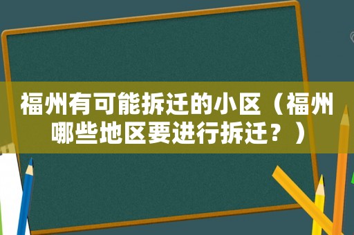 福州有可能拆遷的小區（福州哪些地區要進行拆遷？）