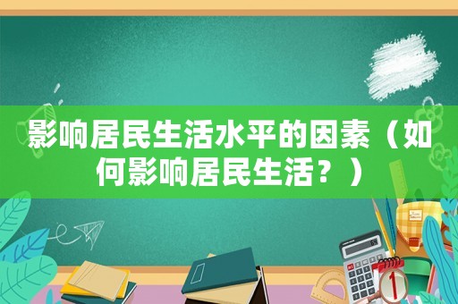 影響居民生活水平的因素（如何影響居民生活？）
