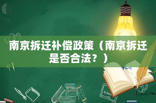 南京拆遷補(bǔ)償政策（南京拆遷是否合法？）