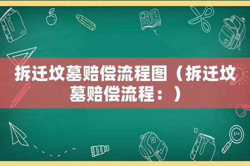 拆遷墳墓賠償流程圖（拆遷墳墓賠償流程：）