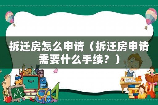 拆遷房怎么申請（拆遷房申請需要什么手續？）