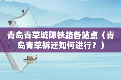 青島青榮城際鐵路各站點(diǎn)（青島青榮拆遷如何進(jìn)行？）
