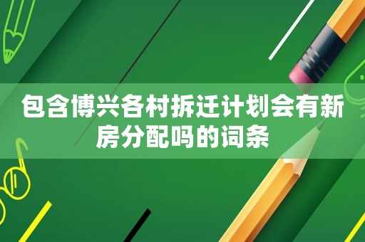 包含博興各村拆遷計劃會有新房分配嗎的詞條
