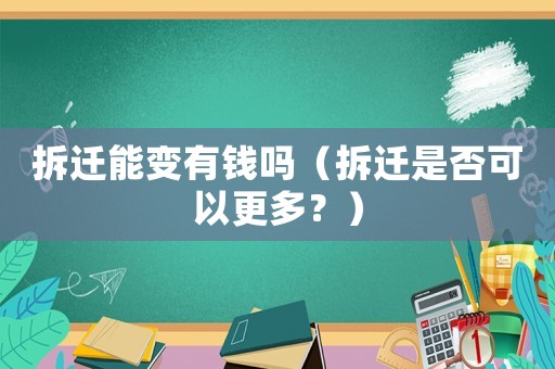 拆遷能變有錢嗎（拆遷是否可以更多？）