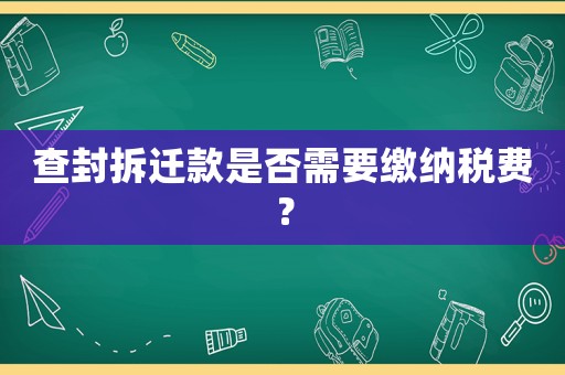 查封拆遷款是否需要繳納稅費？