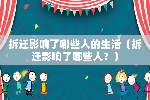 拆遷影響了哪些人的生活（拆遷影響了哪些人？）