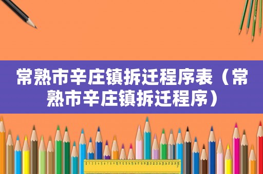 常熟市辛莊鎮拆遷程序表（常熟市辛莊鎮拆遷程序）