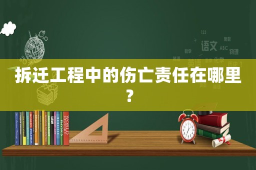 拆遷工程中的傷亡責任在哪里？