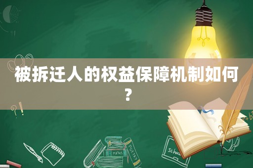 被拆遷人的權(quán)益保障機制如何？