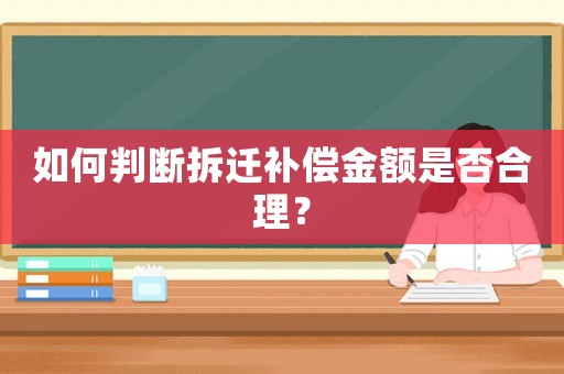 如何判斷拆遷補償金額是否合理？