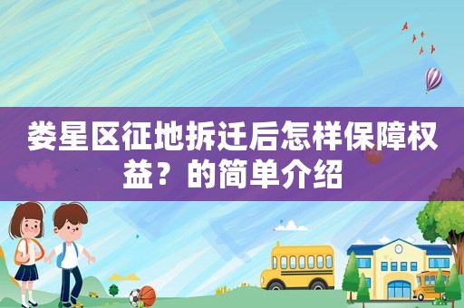 婁星區(qū)征地拆遷后怎樣保障權(quán)益？的簡單介紹