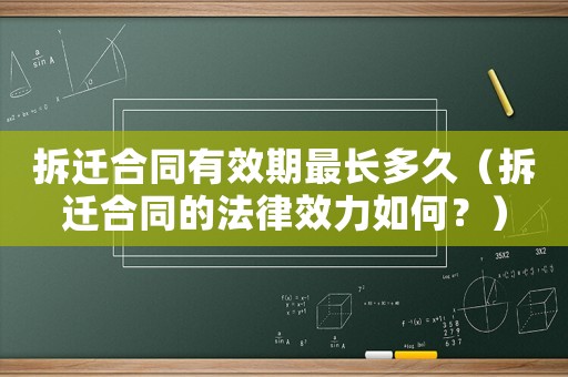 拆遷合同有效期最長多久（拆遷合同的法律效力如何？）