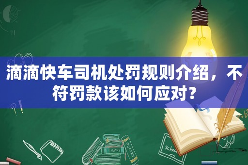 滴滴快車司機處罰規則介紹，不符罰款該如何應對？