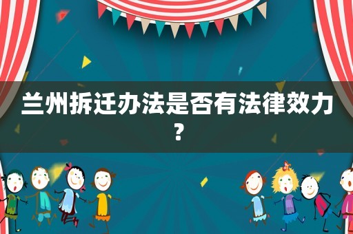 蘭州拆遷辦法是否有法律效力？