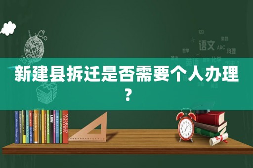 新建縣拆遷是否需要個(gè)人辦理？
