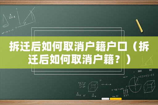 拆遷后如何取消戶籍戶口（拆遷后如何取消戶籍？）