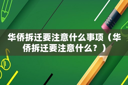 華僑拆遷要注意什么事項（華僑拆遷要注意什么？）