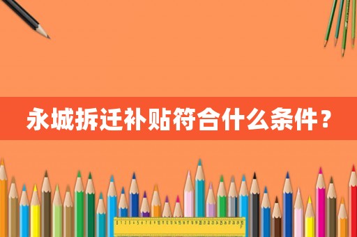 永城拆遷補貼符合什么條件？