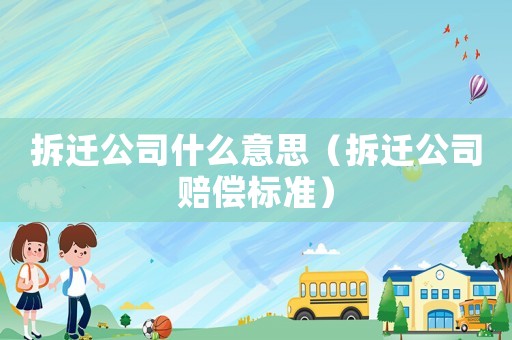 拆遷公司什么意思（拆遷公司賠償標準）