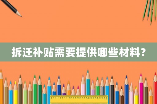 拆遷補貼需要提供哪些材料？