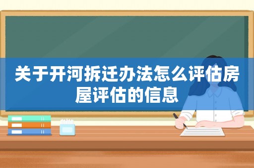 關于開河拆遷辦法怎么評估房屋評估的信息
