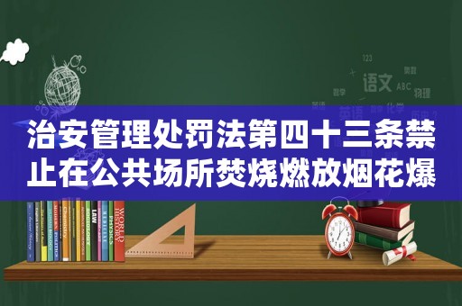 治安管理處罰法第四十三條禁止在公共場所焚燒燃放煙花爆竹等物品                    新標題為什么現在的公共場所越來越少煙火氣？