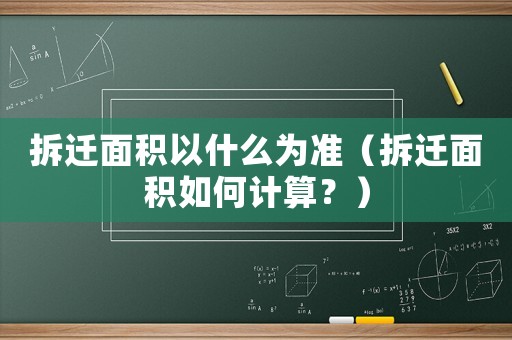 拆遷面積以什么為準(zhǔn)（拆遷面積如何計算？）