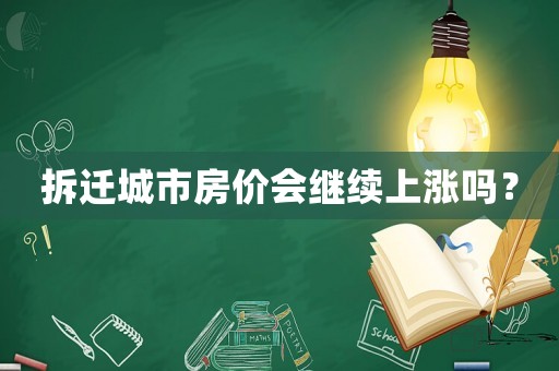 拆遷城市房價會繼續(xù)上漲嗎？