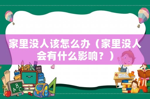 家里沒人該怎么辦（家里沒人會有什么影響？）