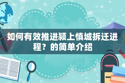 如何有效推進潁上慎城拆遷進程？的簡單介紹