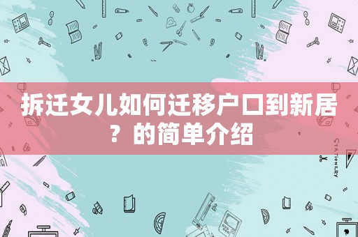 拆遷女兒如何遷移戶口到新居？的簡單介紹