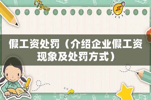 假工資處罰（介紹企業(yè)假工資現(xiàn)象及處罰方式）