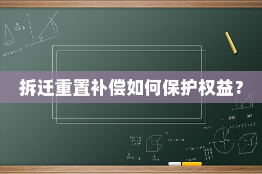 拆遷重置補償如何保護權(quán)益？